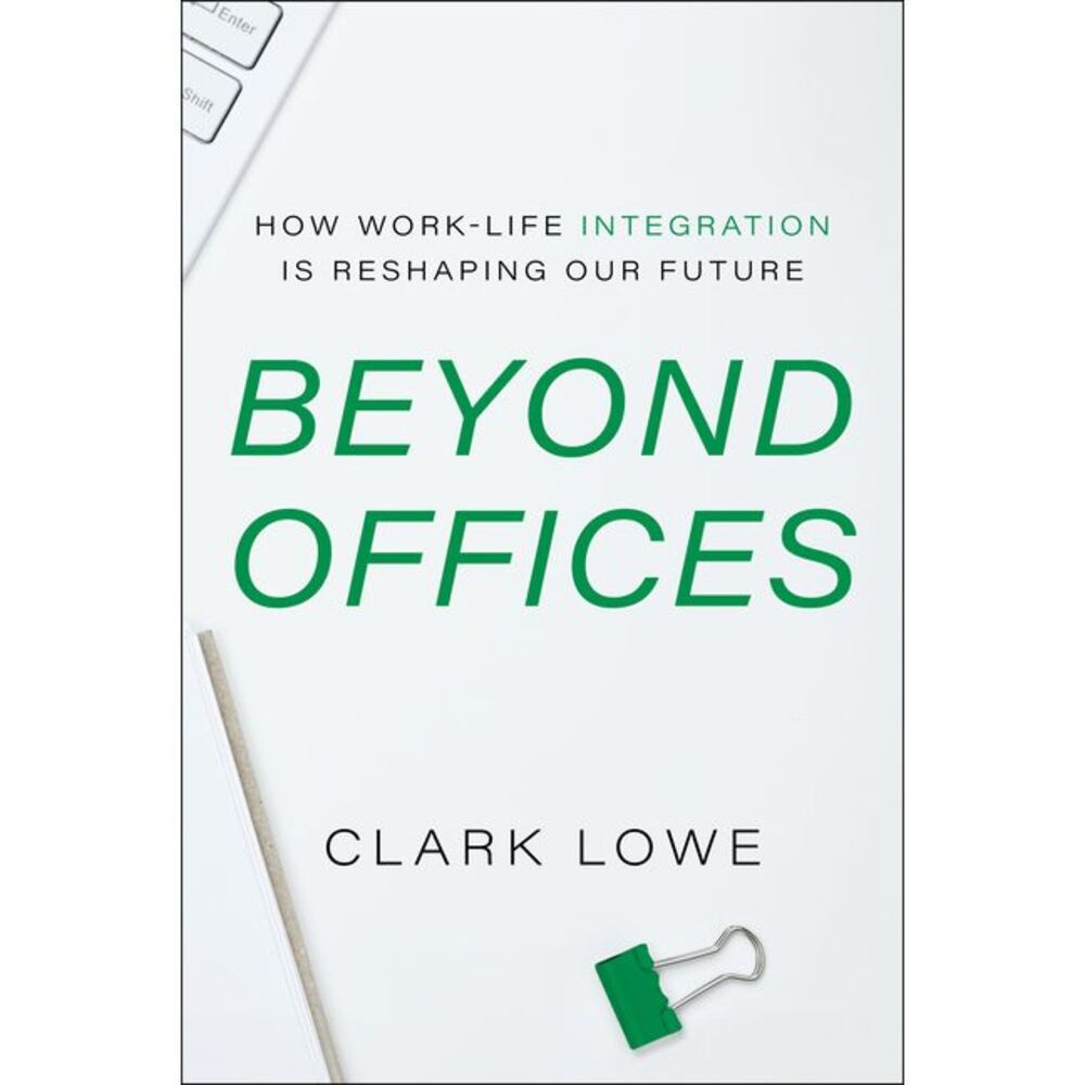 Beyond Offices: How Work-Life Integration Is Reshaping Our Future -- Clark Lowe